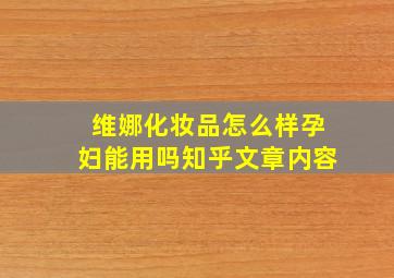 维娜化妆品怎么样孕妇能用吗知乎文章内容