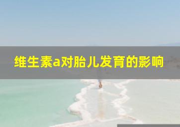 维生素a对胎儿发育的影响