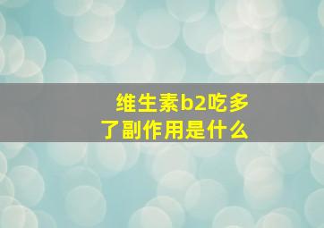 维生素b2吃多了副作用是什么