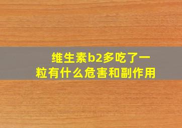 维生素b2多吃了一粒有什么危害和副作用