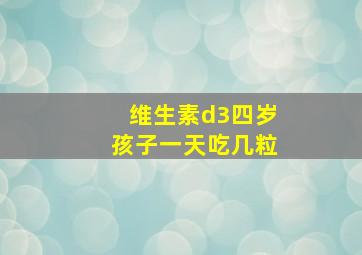 维生素d3四岁孩子一天吃几粒