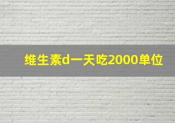 维生素d一天吃2000单位