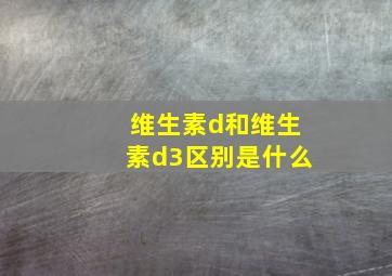 维生素d和维生素d3区别是什么