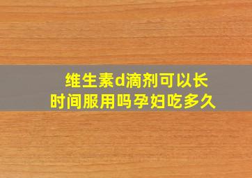 维生素d滴剂可以长时间服用吗孕妇吃多久