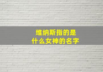 维纳斯指的是什么女神的名字