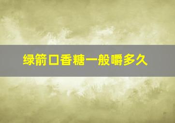 绿箭口香糖一般嚼多久