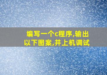 编写一个c程序,输出以下图案,并上机调试