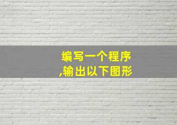 编写一个程序,输出以下图形