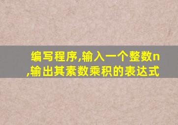 编写程序,输入一个整数n,输出其素数乘积的表达式