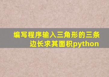 编写程序输入三角形的三条边长求其面积python