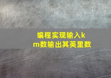 编程实现输入km数输出其英里数