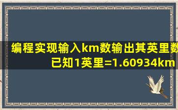 编程实现输入km数输出其英里数已知1英里=1.60934km