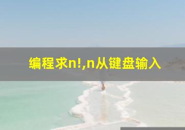 编程求n!,n从键盘输入