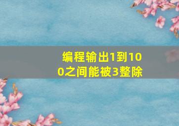 编程输出1到100之间能被3整除