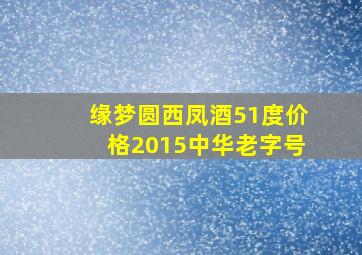 缘梦圆西凤酒51度价格2015中华老字号