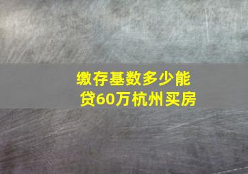 缴存基数多少能贷60万杭州买房