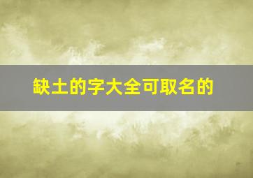 缺土的字大全可取名的