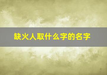 缺火人取什么字的名字