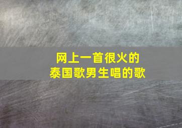 网上一首很火的泰国歌男生唱的歌