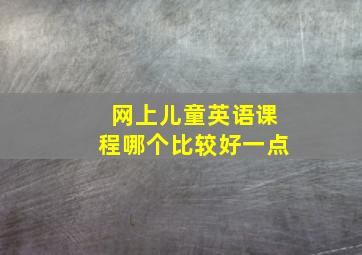 网上儿童英语课程哪个比较好一点