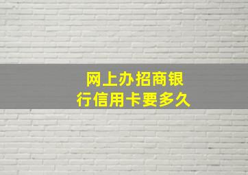 网上办招商银行信用卡要多久