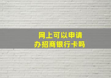 网上可以申请办招商银行卡吗