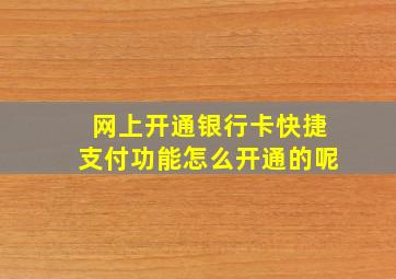 网上开通银行卡快捷支付功能怎么开通的呢