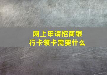 网上申请招商银行卡领卡需要什么