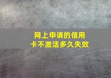 网上申请的信用卡不激活多久失效