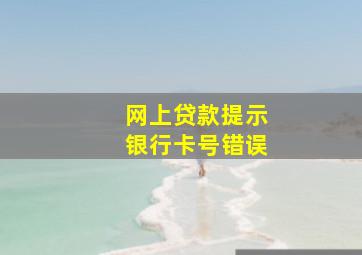 网上贷款提示银行卡号错误