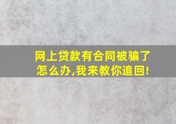 网上贷款有合同被骗了怎么办,我来教你追回!