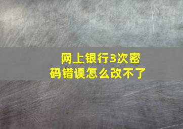 网上银行3次密码错误怎么改不了