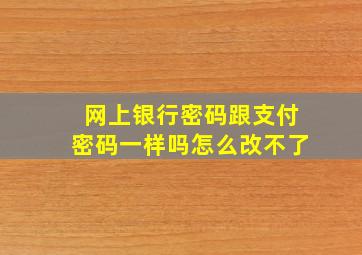 网上银行密码跟支付密码一样吗怎么改不了