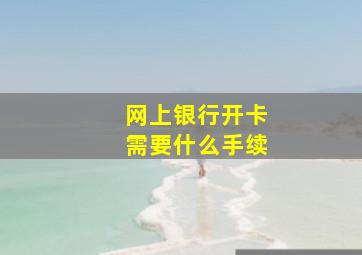 网上银行开卡需要什么手续