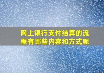 网上银行支付结算的流程有哪些内容和方式呢