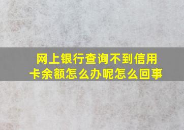 网上银行查询不到信用卡余额怎么办呢怎么回事