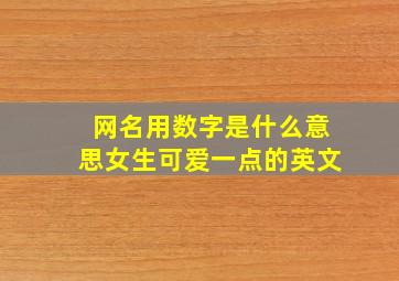 网名用数字是什么意思女生可爱一点的英文