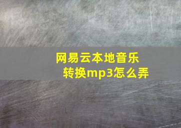 网易云本地音乐转换mp3怎么弄