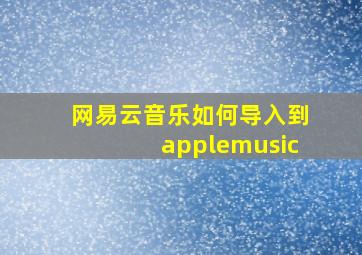 网易云音乐如何导入到applemusic