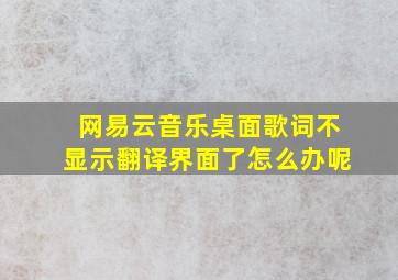 网易云音乐桌面歌词不显示翻译界面了怎么办呢