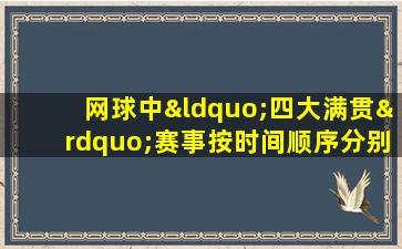 网球中“四大满贯”赛事按时间顺序分别为