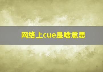 网络上cue是啥意思