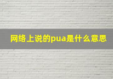 网络上说的pua是什么意思