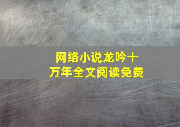 网络小说龙吟十万年全文阅读免费