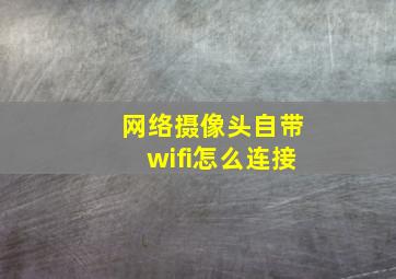 网络摄像头自带wifi怎么连接