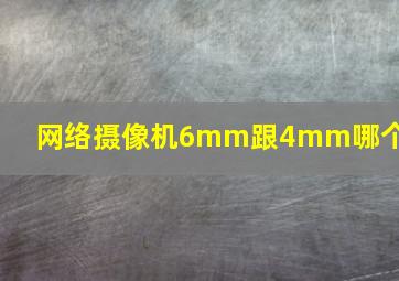 网络摄像机6mm跟4mm哪个好