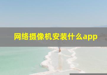 网络摄像机安装什么app