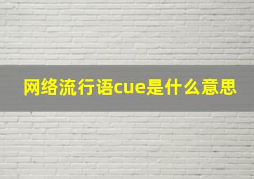 网络流行语cue是什么意思