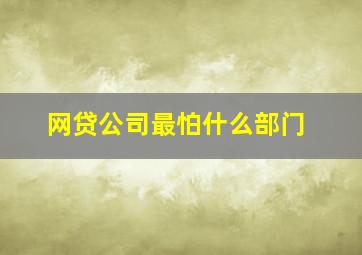 网贷公司最怕什么部门