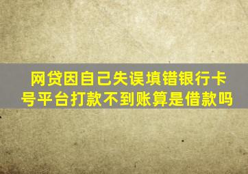 网贷因自己失误填错银行卡号平台打款不到账算是借款吗